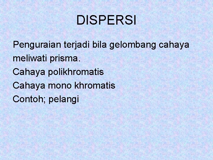 DISPERSI Penguraian terjadi bila gelombang cahaya meliwati prisma. Cahaya polikhromatis Cahaya mono khromatis Contoh;