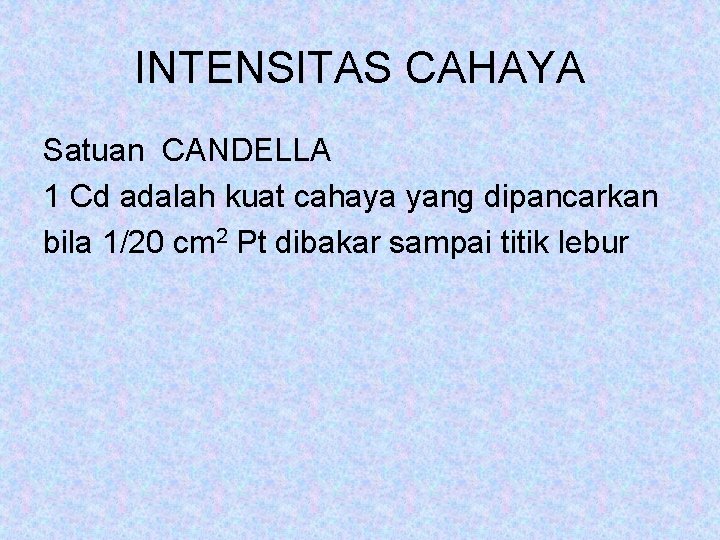 INTENSITAS CAHAYA Satuan CANDELLA 1 Cd adalah kuat cahaya yang dipancarkan bila 1/20 cm