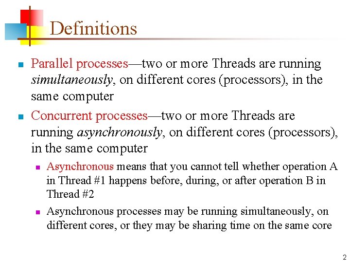 Definitions n n Parallel processes—two or more Threads are running simultaneously, on different cores