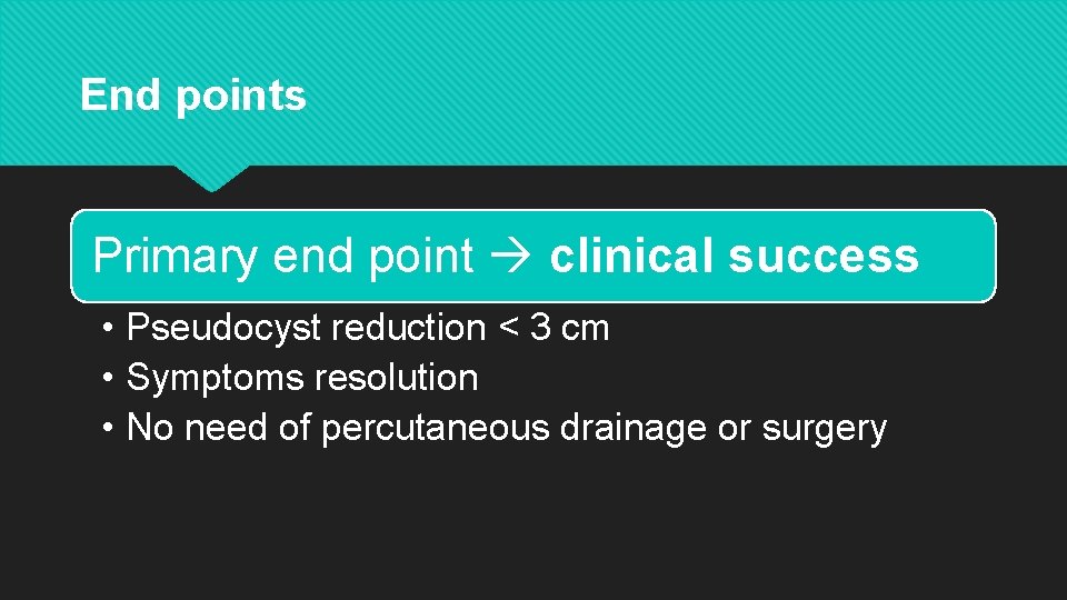 End points Primary end point clinical success • Pseudocyst reduction < 3 cm •