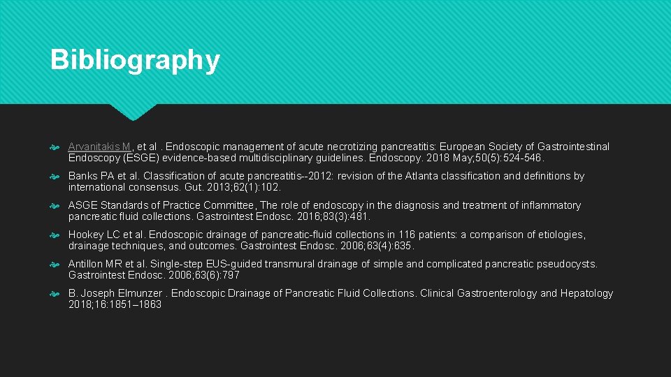 Bibliography Arvanitakis M, et al. Endoscopic management of acute necrotizing pancreatitis: European Society of