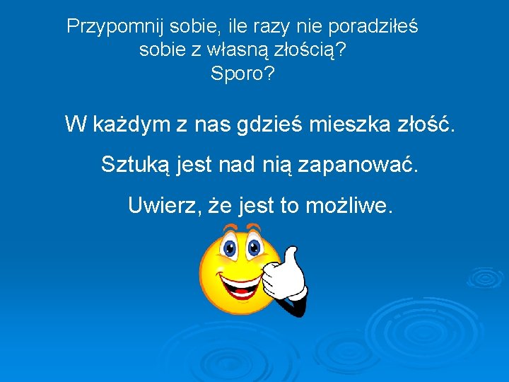 Przypomnij sobie, ile razy nie poradziłeś sobie z własną złością? Sporo? W każdym z