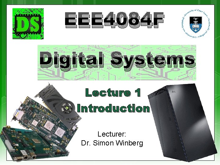 EEE 4084 F Digital Systems Lecture 1 Introduction Lecturer: Dr. Simon Winberg 