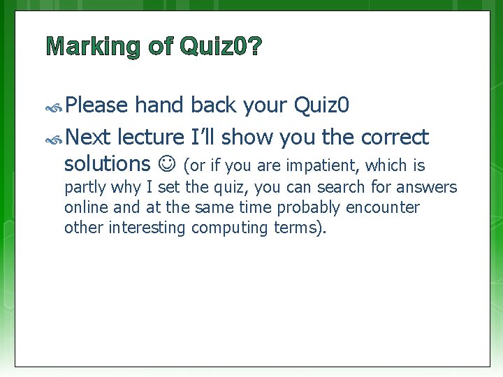 Marking of Quiz 0? Please hand back your Quiz 0 Next lecture I’ll show