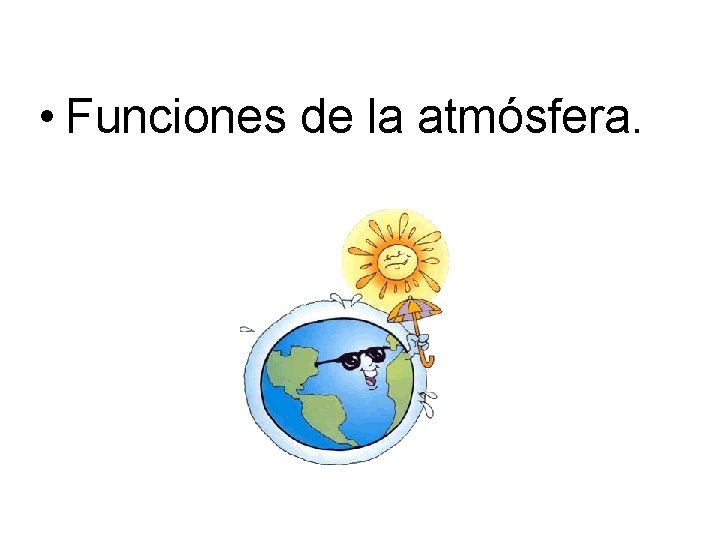 • Funciones de la atmósfera. • Funciones de la atmósfera.