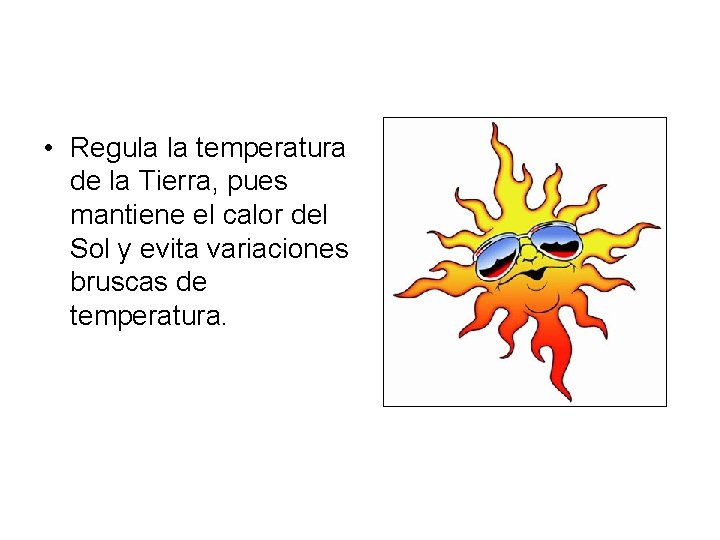 • Regula la temperatura de la Tierra, pues mantiene el calor del Sol • Regula la temperatura de la Tierra, pues mantiene el calor del Sol