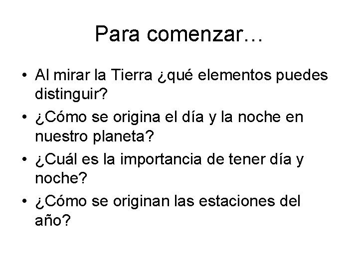 Para comenzar… • Al mirar la Tierra ¿qué elementos puedes distinguir? • ¿Cómo se Para comenzar… • Al mirar la Tierra ¿qué elementos puedes distinguir? • ¿Cómo se