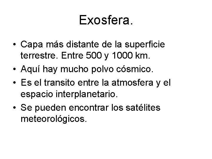 Exosfera. • Capa más distante de la superficie terrestre. Entre 500 y 1000 km. Exosfera. • Capa más distante de la superficie terrestre. Entre 500 y 1000 km.