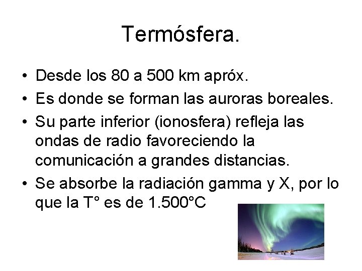 Termósfera. • Desde los 80 a 500 km apróx. • Es donde se forman Termósfera. • Desde los 80 a 500 km apróx. • Es donde se forman