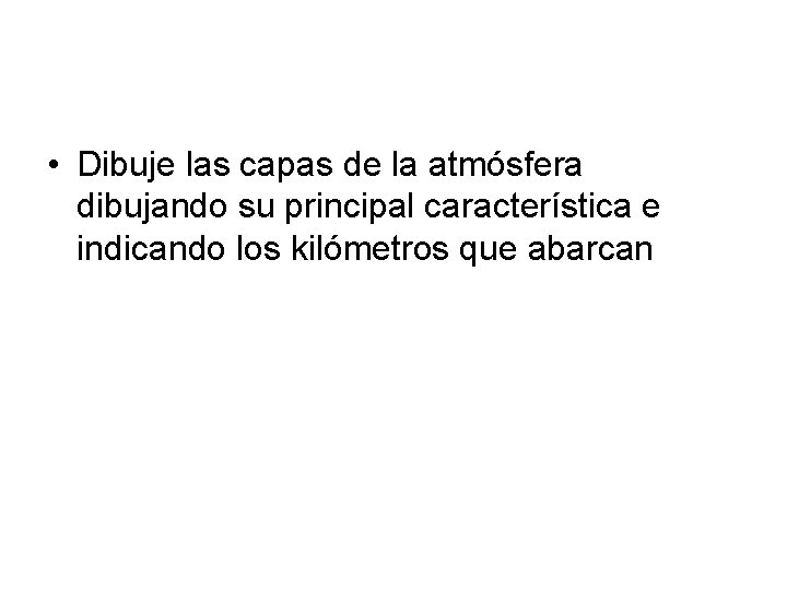 • Dibuje las capas de la atmósfera dibujando su principal característica e indicando • Dibuje las capas de la atmósfera dibujando su principal característica e indicando
