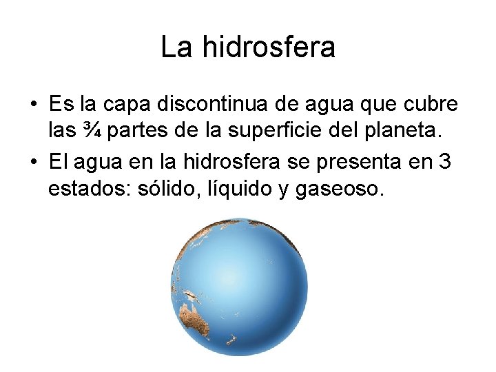 La hidrosfera • Es la capa discontinua de agua que cubre las ¾ partes La hidrosfera • Es la capa discontinua de agua que cubre las ¾ partes