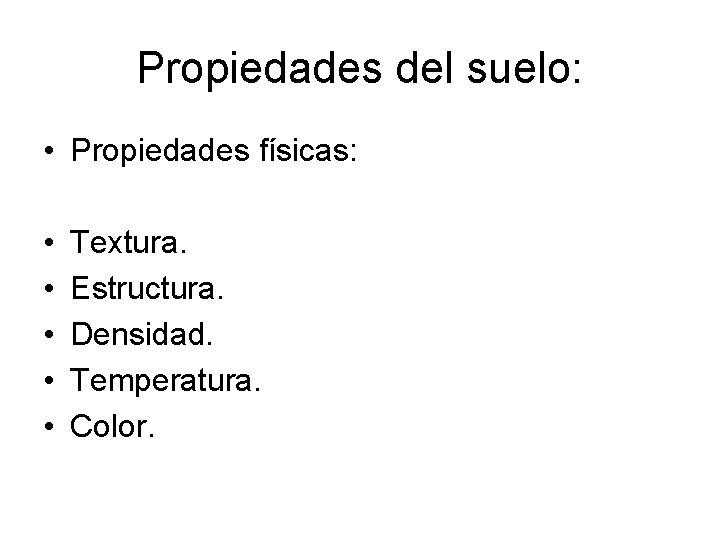 Propiedades del suelo: • Propiedades físicas: • • • Textura. Estructura. Densidad. Temperatura. Color. Propiedades del suelo: • Propiedades físicas: • • • Textura. Estructura. Densidad. Temperatura. Color.