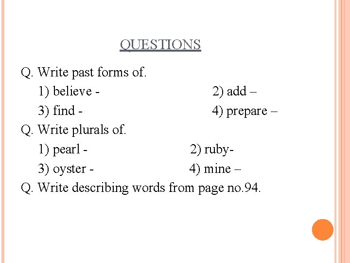 QUESTIONS Q. Write past forms of. 1) believe 2) add – 3) find 4)