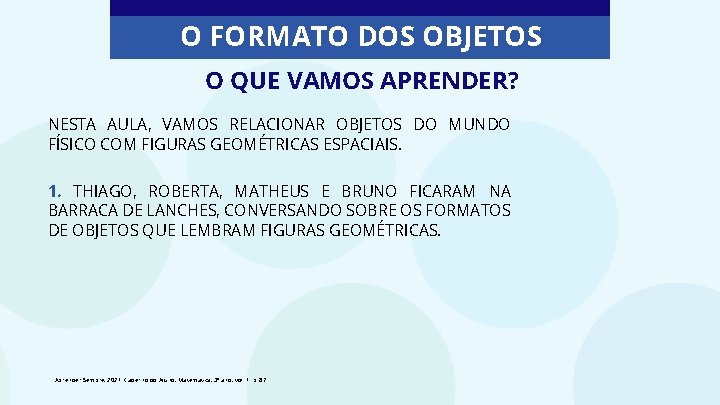 O FORMATO DOS OBJETOS O QUE VAMOS APRENDER? NESTA AULA, VAMOS RELACIONAR OBJETOS DO