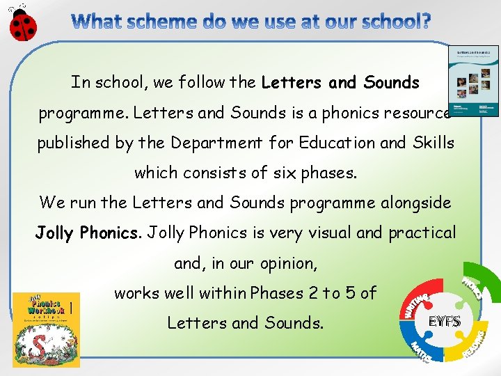 In school, we follow the Letters and Sounds programme. Letters and Sounds is a