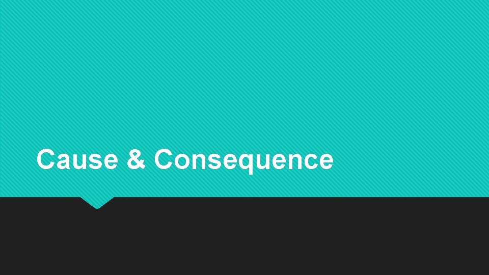 Cause & Consequence 
