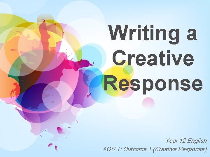Writing a Creative Response Year 12 English AOS 1: Outcome 1 (Creative Response) Writing a Creative Response Year 12 English AOS 1: Outcome 1 (Creative Response)