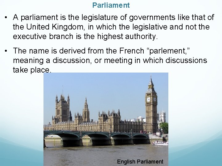 Parliament • A parliament is the legislature of governments like that of the United