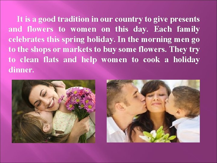 It is a good tradition in our country to give presents and flowers to