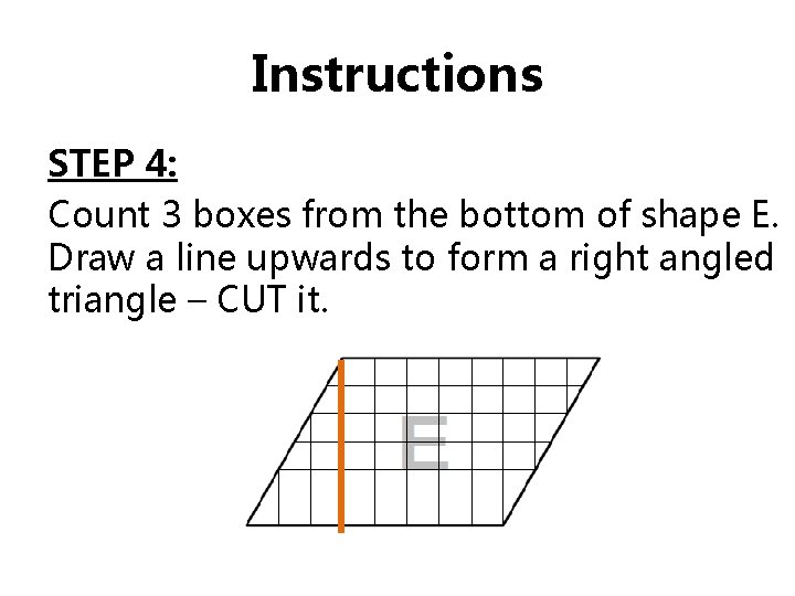 Instructions STEP 4: Count 3 boxes from the bottom of shape E. Draw a