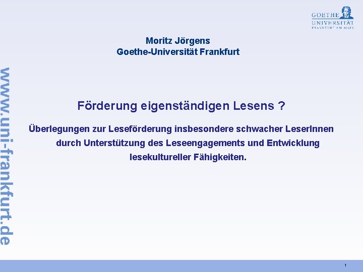 Moritz Jörgens Goethe-Universität Frankfurt Förderung eigenständigen Lesens ? Überlegungen zur Leseförderung insbesondere schwacher Leser.