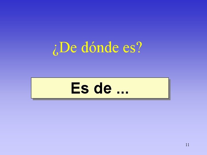 ¿De dónde es? Es de. . . 11 