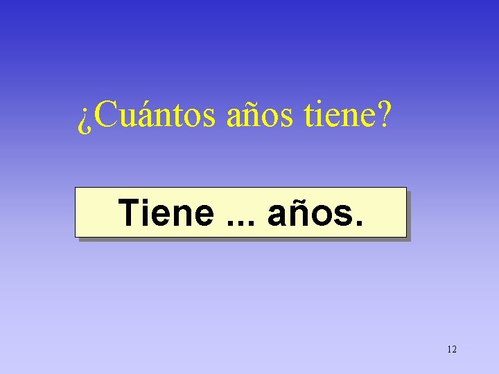 ¿Cuántos años tiene? Tiene. . . años. 12 