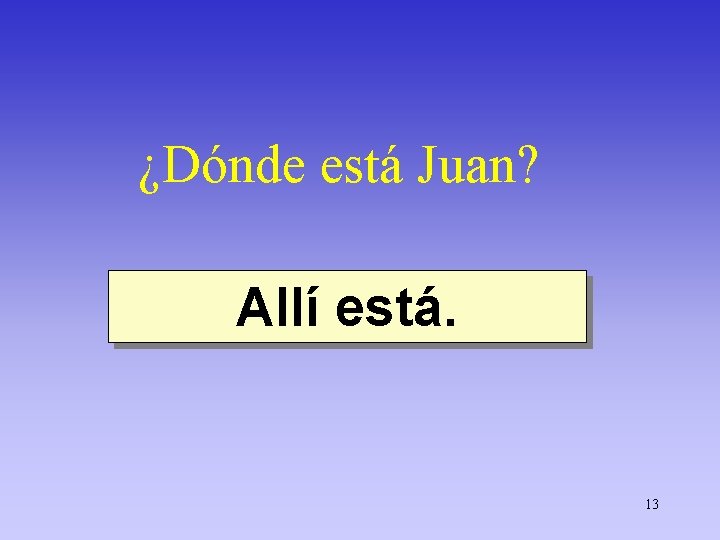 ¿Dónde está Juan? Allí está. 13 