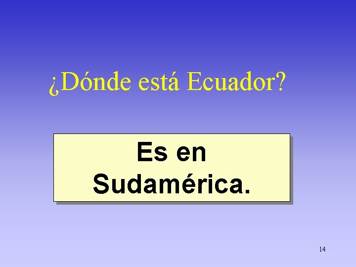 ¿Dónde está Ecuador? Es en Sudamérica. 14 