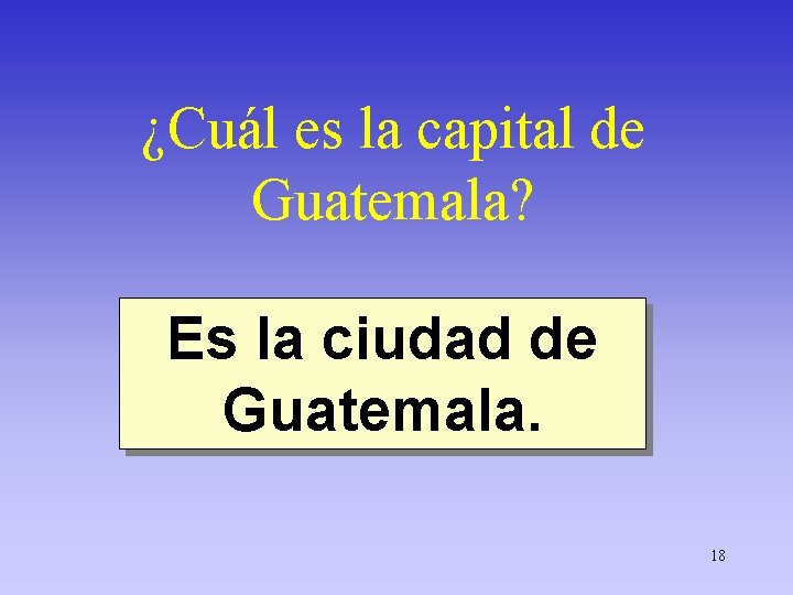 ¿Cuál es la capital de Guatemala? Es la ciudad de Guatemala. 18 