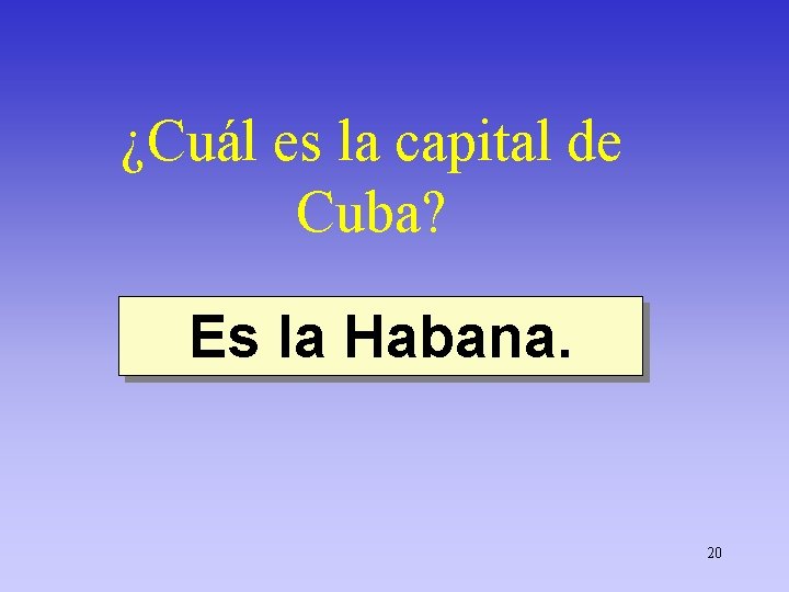 ¿Cuál es la capital de Cuba? Es la Habana. 20 
