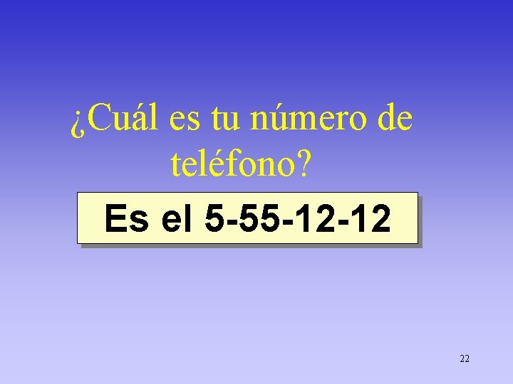 ¿Cuál es tu número de teléfono? Es el 5 -55 -12 -12 22 