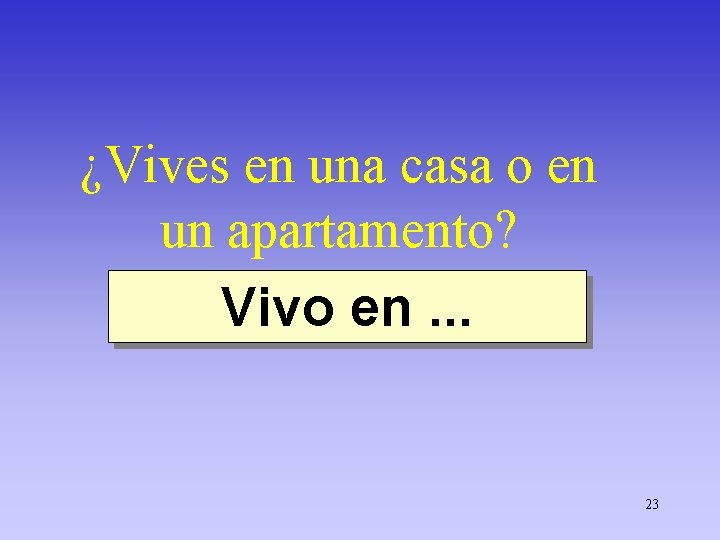 ¿Vives en una casa o en un apartamento? Vivo en. . . 23 