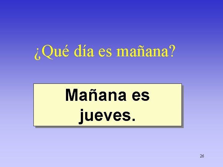 ¿Qué día es mañana? Mañana es jueves. 26 
