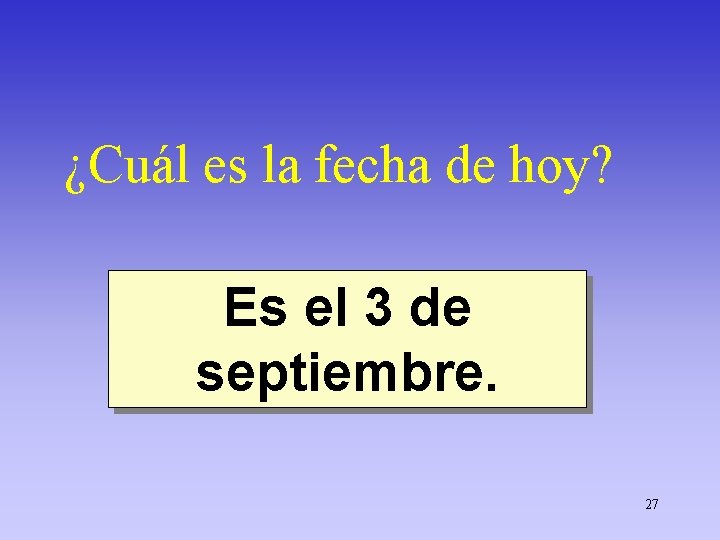 ¿Cuál es la fecha de hoy? Es el 3 de septiembre. 27 