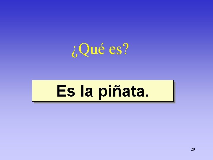 ¿Qué es? Es la piñata. 29 