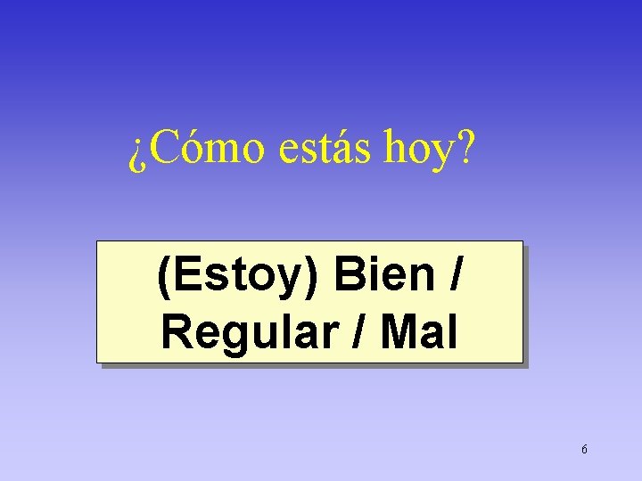 ¿Cómo estás hoy? (Estoy) Bien / Regular / Mal 6 