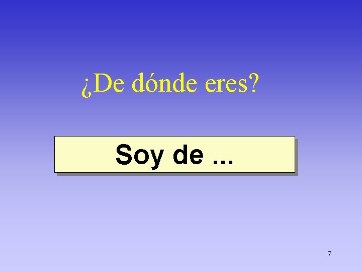 ¿De dónde eres? Soy de. . . 7 