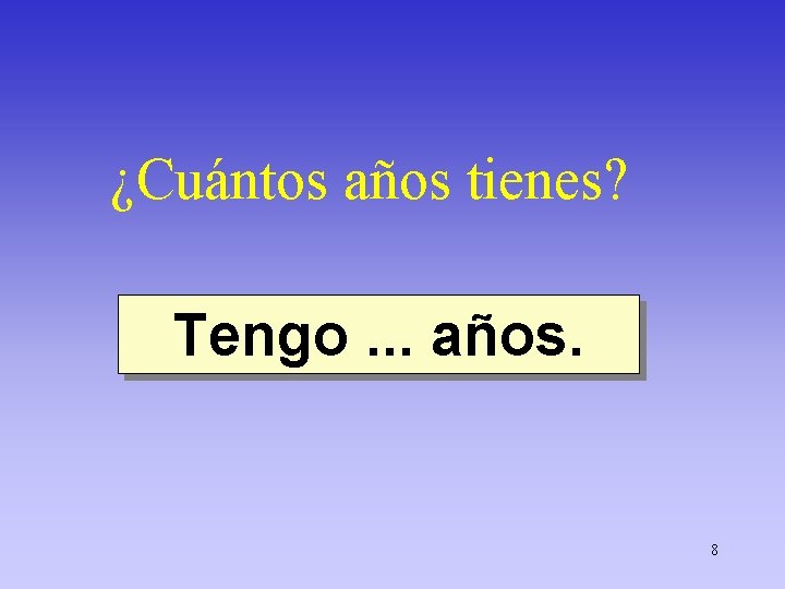 ¿Cuántos años tienes? Tengo. . . años. 8 