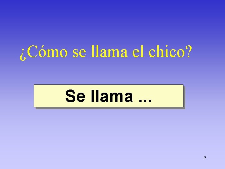 ¿Cómo se llama el chico? Se llama. . . 9 