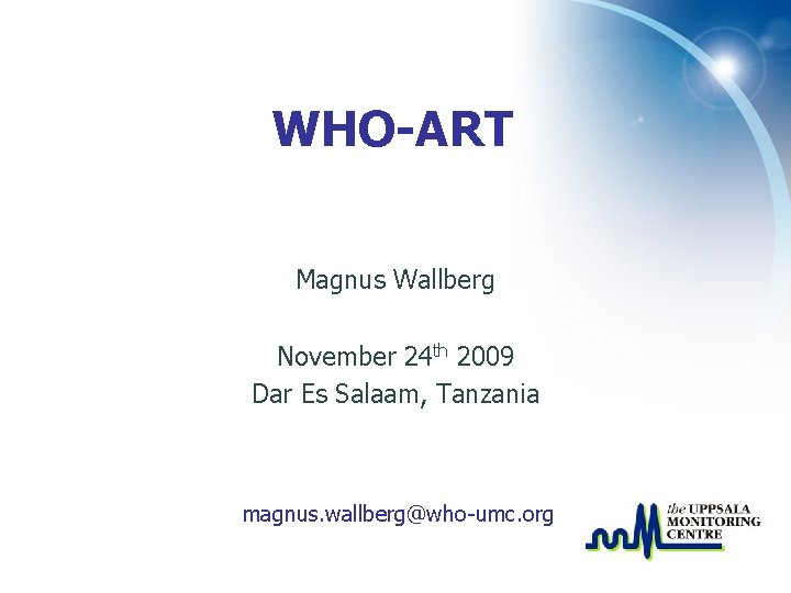 WHO-ART Magnus Wallberg November 24 th 2009 Dar Es Salaam, Tanzania magnus. wallberg@who-umc. org