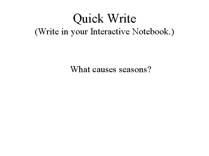 Quick Write (Write in your Interactive Notebook. ) What causes seasons? 