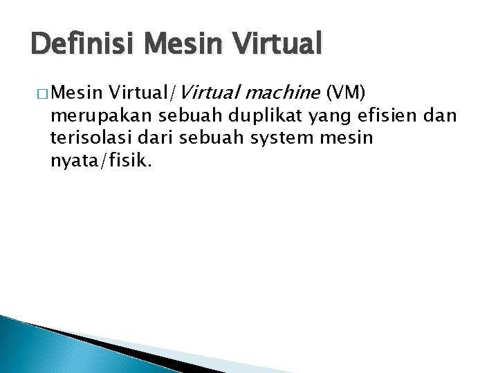 Definisi Mesin Virtual/Virtual machine (VM) merupakan sebuah duplikat yang efisien dan terisolasi dari sebuah