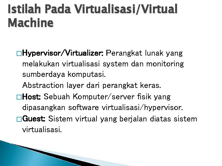 Istilah Pada Virtualisasi/Virtual Machine �Hypervisor/Virtualizer: Perangkat lunak yang melakukan virtualisasi system dan monitoring sumberdaya