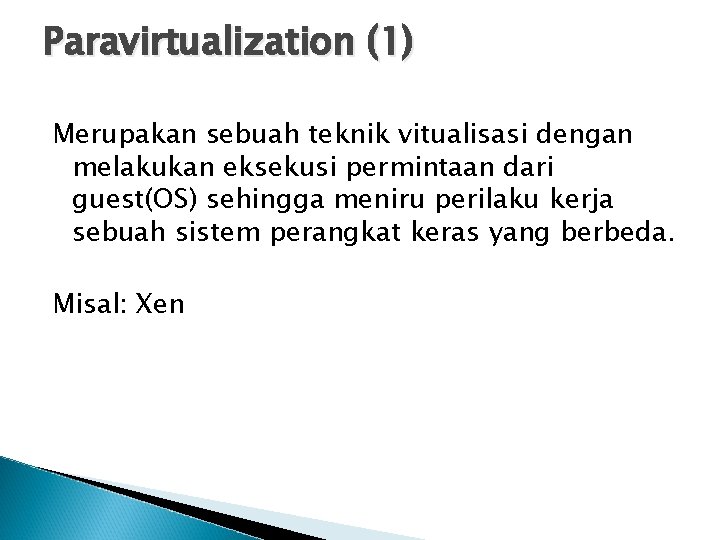 Paravirtualization (1) Merupakan sebuah teknik vitualisasi dengan melakukan eksekusi permintaan dari guest(OS) sehingga meniru