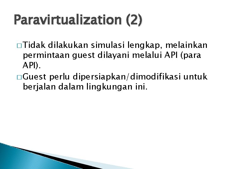 Paravirtualization (2) � Tidak dilakukan simulasi lengkap, melainkan permintaan guest dilayani melalui API (para