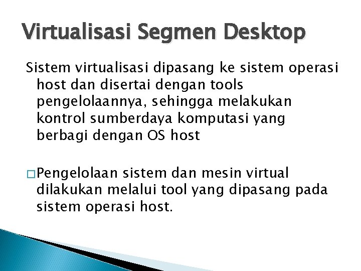Virtualisasi Segmen Desktop Sistem virtualisasi dipasang ke sistem operasi host dan disertai dengan tools