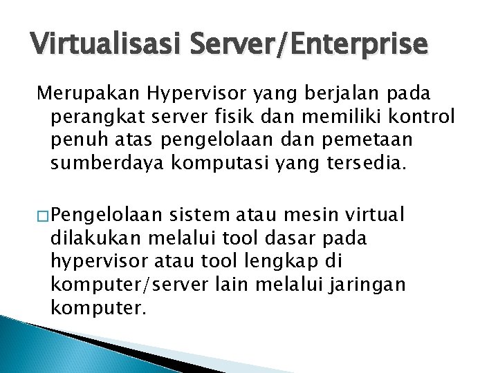 Virtualisasi Server/Enterprise Merupakan Hypervisor yang berjalan pada perangkat server fisik dan memiliki kontrol penuh