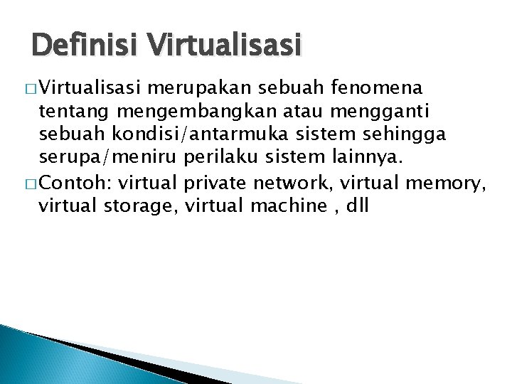 Definisi Virtualisasi � Virtualisasi merupakan sebuah fenomena tentang mengembangkan atau mengganti sebuah kondisi/antarmuka sistem