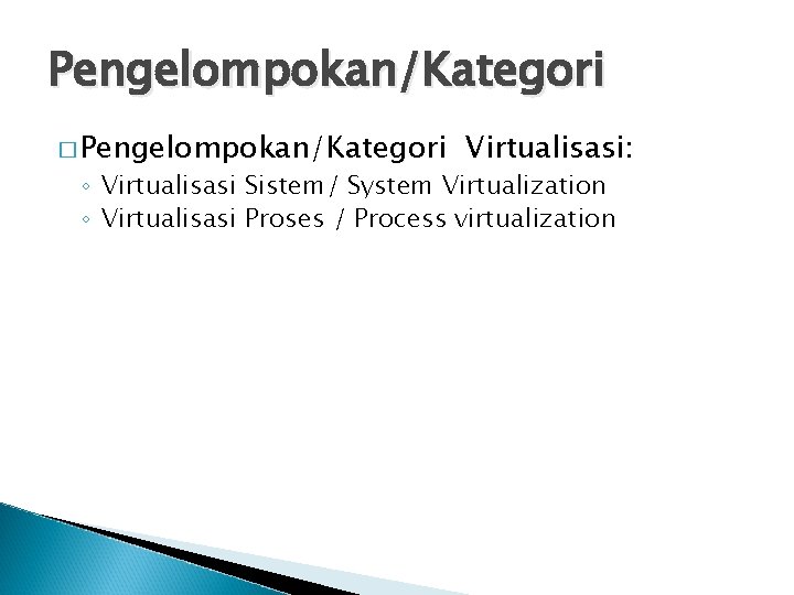 Pengelompokan/Kategori � Pengelompokan/Kategori Virtualisasi: ◦ Virtualisasi Sistem/ System Virtualization ◦ Virtualisasi Proses / Process